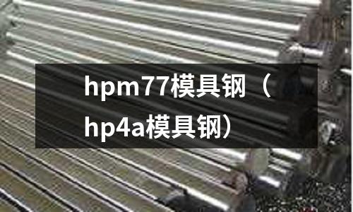 hpm77模具鋼（hp4a模具鋼）