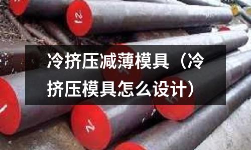 冷擠壓減薄模具（冷擠壓模具怎么設計）