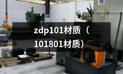 zdp101材質(zhì)（101801材質(zhì)）