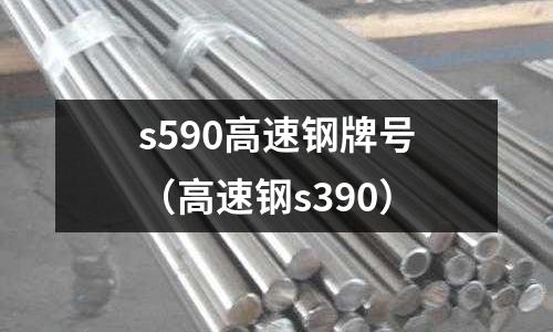 s590高速鋼牌號(hào)（高速鋼s390）