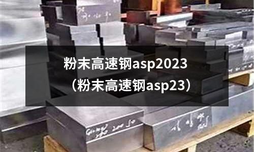 粉末高速鋼asp2023（粉末高速鋼asp23）