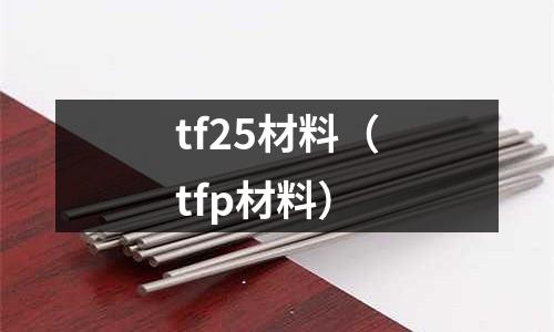 tf25材料（tfp材料）