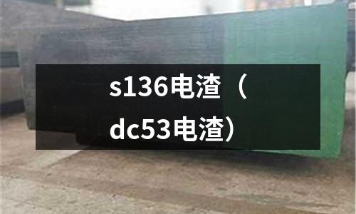 s136電渣（dc53電渣）