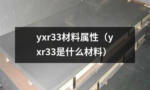 yxr33材料屬性（yxr33是什么材料）