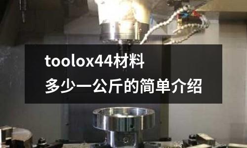 toolox44材料多少一公斤的簡單介紹