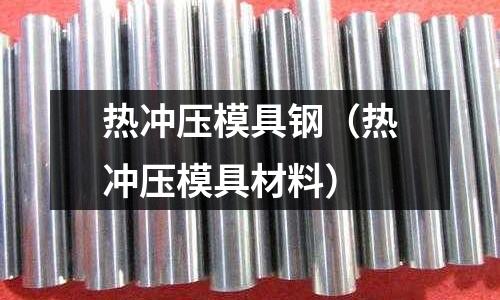 熱沖壓模具鋼（熱沖壓模具材料）