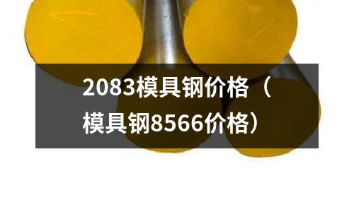 2083模具鋼價格（模具鋼8566價格）