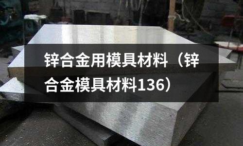 鋅合金用模具材料（鋅合金模具材料136）