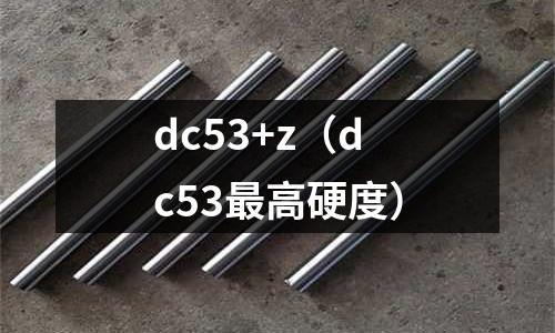 dc53+z（dc53最高硬度）