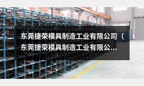 東莞捷榮模具制造工業(yè)有限公司（東莞捷榮模具制造工業(yè)有限公司暑假工）