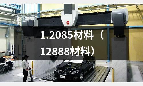 1.2085材料（12888材料）