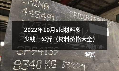 2022年10月sld材料多少錢一公斤（材料價(jià)格大全）