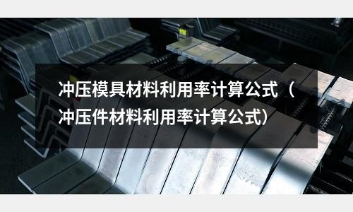 沖壓模具材料利用率計算公式（沖壓件材料利用率計算公式）