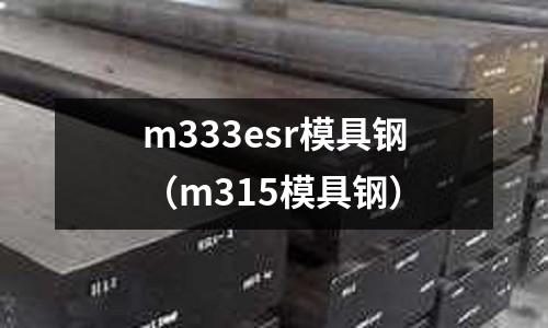 m333esr模具鋼（m315模具鋼）