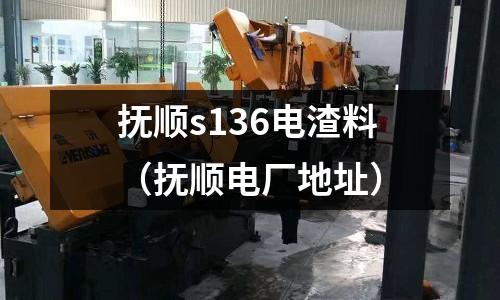 撫順s136電渣料（撫順電廠地址）