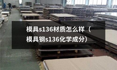 模具s136材質怎么樣（模具鋼s136化學成分）