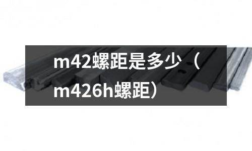 m42螺距是多少（m426h螺距）