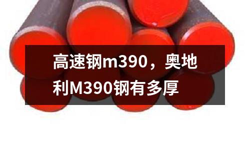 高速鋼m390，奧地利M390鋼有多厚