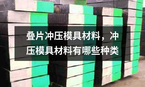 疊片沖壓模具材料，沖壓模具材料有哪些種類