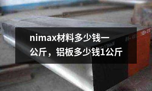 nimax材料多少錢一公斤，鋁板多少錢1公斤