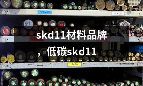 skd11材料品牌，低碳skd11