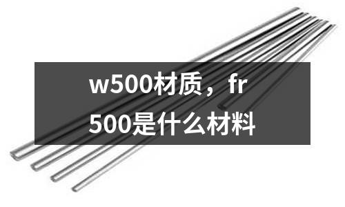 w500材質(zhì)，fr500是什么材料