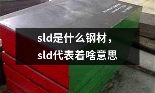 sld是什么鋼材，sld代表著啥意思