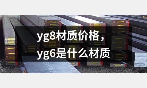 yg8材質(zhì)價(jià)格，yg6是什么材質(zhì)