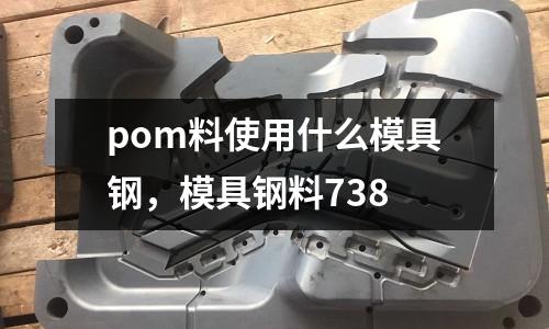 pom料使用什么模具鋼，模具鋼料738