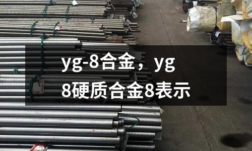 yg-8合金，yg8硬質(zhì)合金8表示