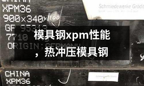 模具鋼xpm性能，熱沖壓模具鋼