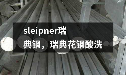 sleipner瑞典鋼，瑞典花鋼酸洗