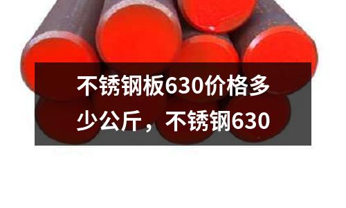 不銹鋼板630價(jià)格多少公斤，不銹鋼630