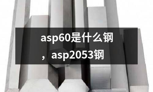 asp60是什么鋼，asp2053鋼