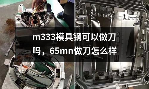 m333模具鋼可以做刀嗎，65mn做刀怎么樣