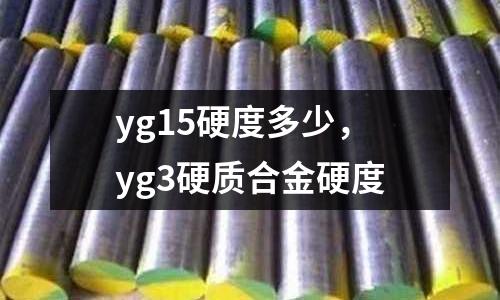 yg15硬度多少，yg3硬質(zhì)合金硬度