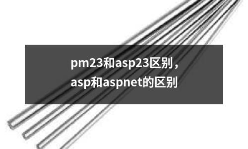 pm23和asp23區別，asp和aspnet的區別