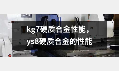 kg7硬質(zhì)合金性能，ys8硬質(zhì)合金的性能