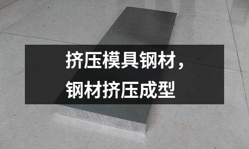 擠壓模具鋼材，鋼材擠壓成型