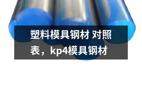 塑料模具鋼材 對照表，kp4模具鋼材