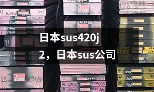 日本sus420j2，日本sus公司