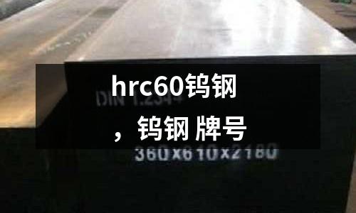 hrc60鎢鋼，鎢鋼 牌號(hào)