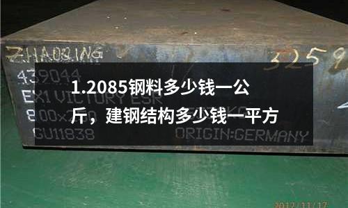 1.2085鋼料多少錢一公斤，建鋼結(jié)構(gòu)多少錢一平方