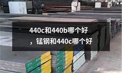 440c和440b哪個好，錳鋼和440c哪個好