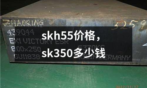 skh55價格，sk350多少錢