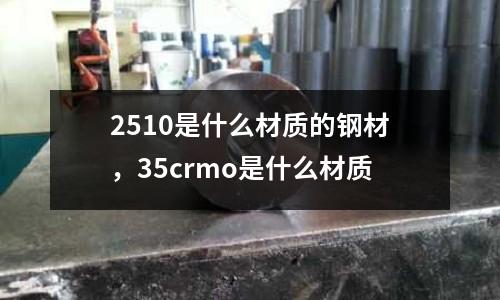 2510是什么材質(zhì)的鋼材，35crmo是什么材質(zhì)