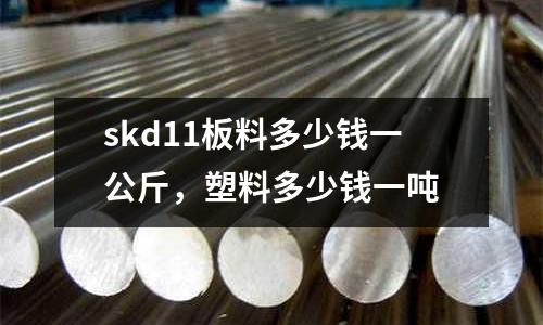 skd11板料多少錢一公斤，塑料多少錢一噸