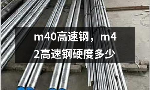 m40高速鋼，m42高速鋼硬度多少