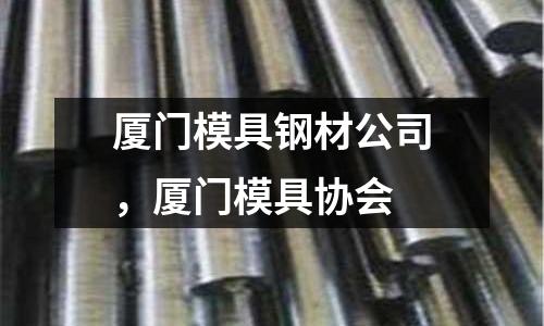 廈門模具鋼材公司，廈門模具協(xié)會