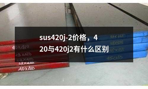 sus420j-2價格，420與420j2有什么區(qū)別